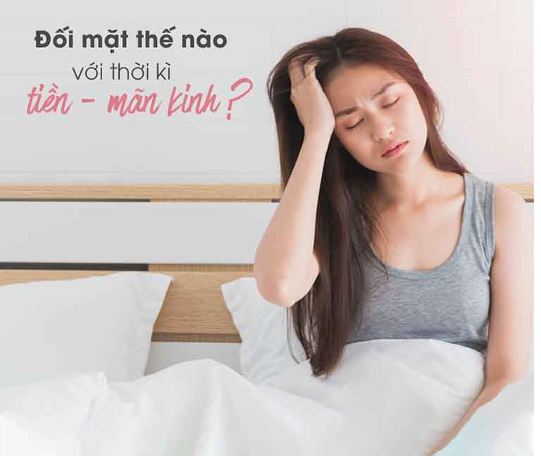 Đối mặt thế nào với thời kì tiền mãn kinh là nỗi lo lắng của nhiều chị em phụ nữ